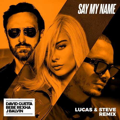 Say My Name (feat. Bebe Rexha & J Balvin) (Lucas & Steve Remix)歌词-David Guetta / Bebe Rexha / J Balvin